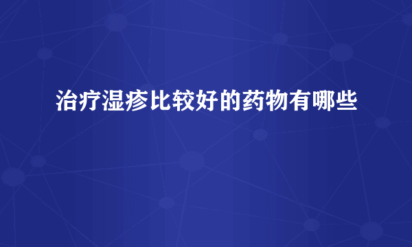 治疗湿疹比较好的药物有哪些