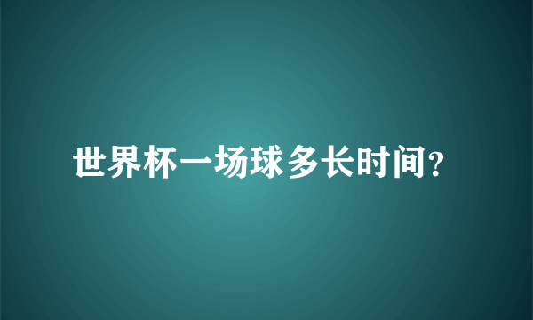 世界杯一场球多长时间？