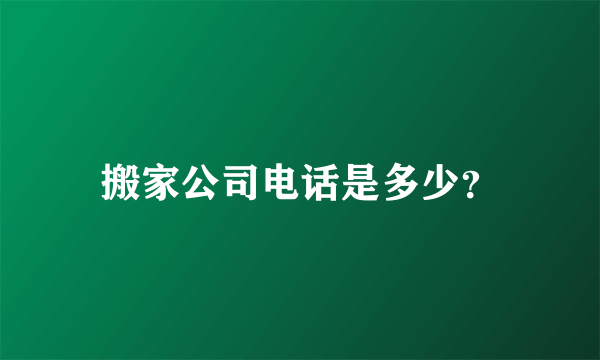 搬家公司电话是多少？