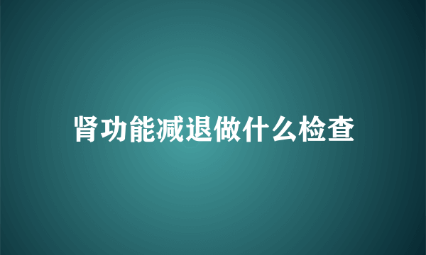 肾功能减退做什么检查