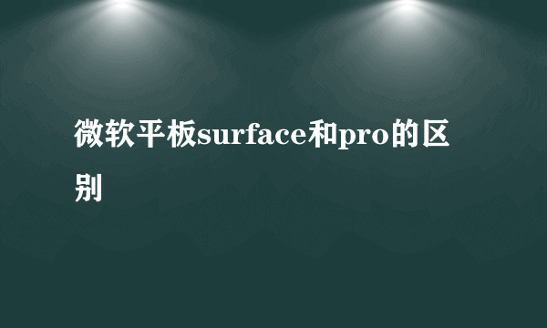 微软平板surface和pro的区别