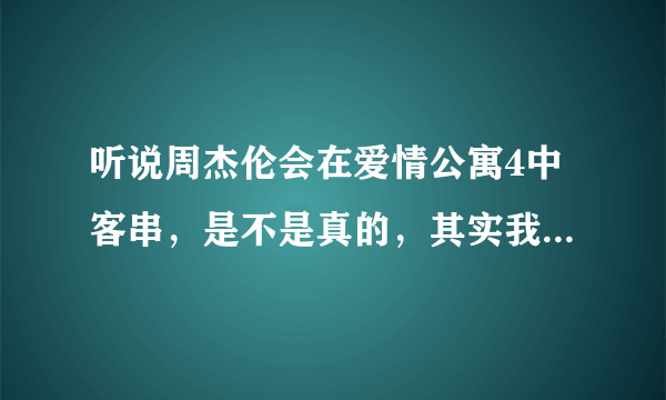 听说周杰伦会在爱情公寓4中客串，是不是真的，其实我认为不大可能，周董怎么可能客串垃圾剧，你们认为呢