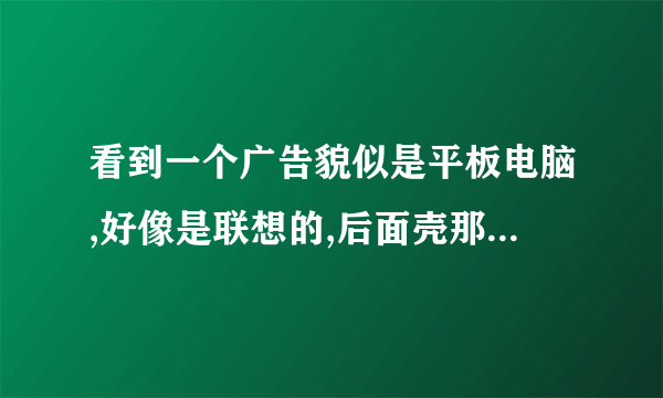 看到一个广告貌似是平板电脑,好像是联想的,后面壳那儿有一个小熊,谁知道这个产品叫什么