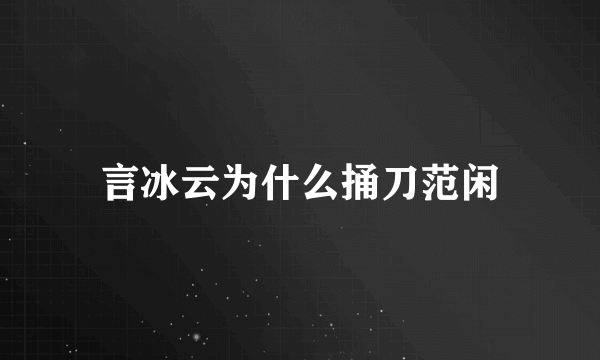 言冰云为什么捅刀范闲