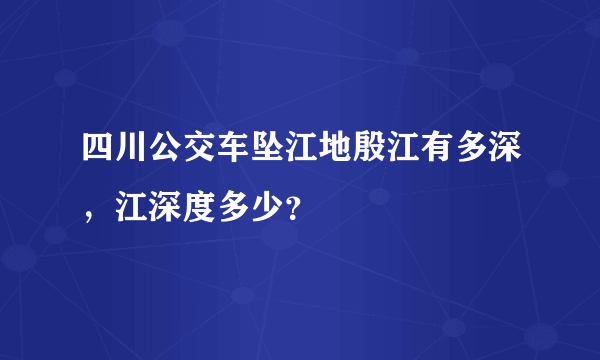 四川公交车坠江地殷江有多深，江深度多少？