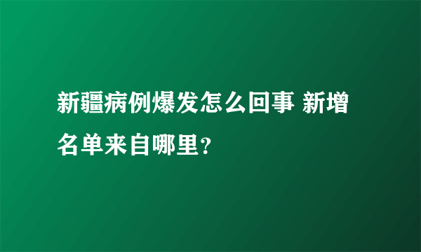 新疆病例爆发怎么回事 新增名单来自哪里？