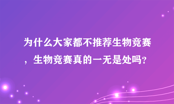 为什么大家都不推荐生物竞赛，生物竞赛真的一无是处吗？