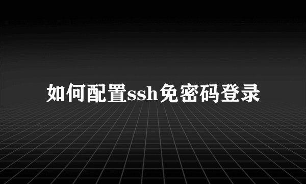 如何配置ssh免密码登录