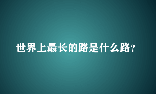 世界上最长的路是什么路？