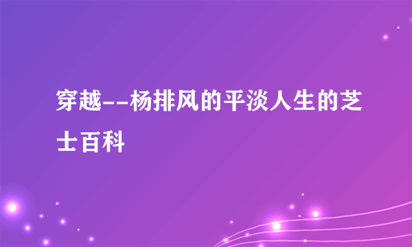 穿越--杨排风的平淡人生的芝士百科