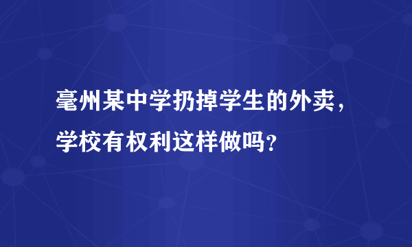 毫州某中学扔掉学生的外卖，学校有权利这样做吗？