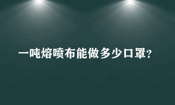 一吨熔喷布能做多少口罩？