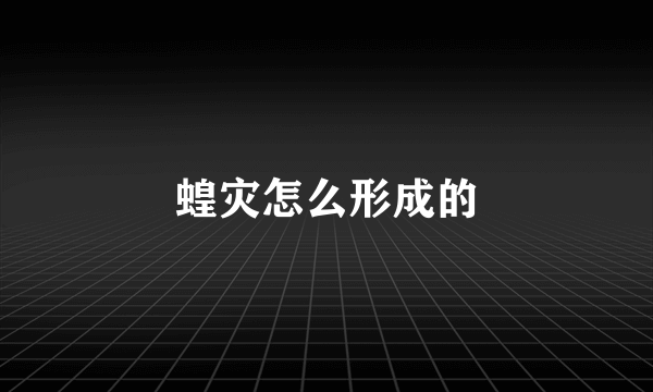 蝗灾怎么形成的