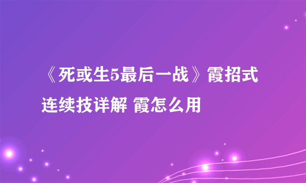 《死或生5最后一战》霞招式连续技详解 霞怎么用