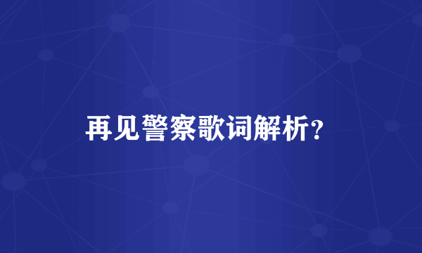 再见警察歌词解析？