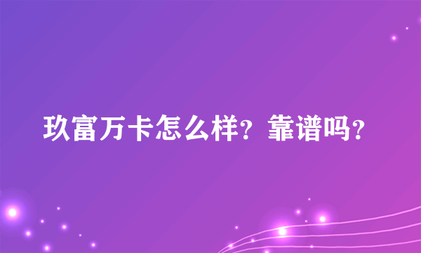 玖富万卡怎么样？靠谱吗？