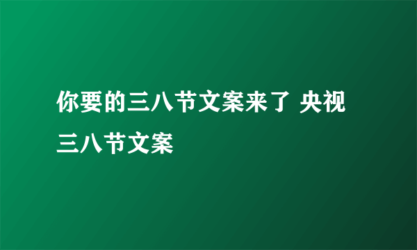 你要的三八节文案来了 央视三八节文案