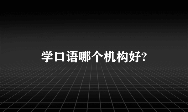 学口语哪个机构好?