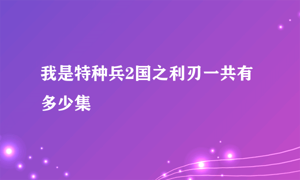 我是特种兵2国之利刃一共有多少集