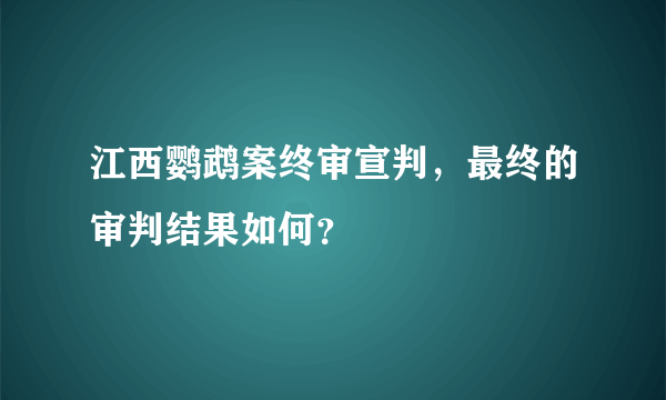 江西鹦鹉案终审宣判，最终的审判结果如何？