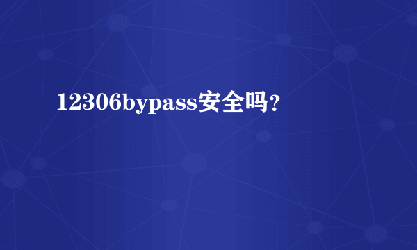 12306bypass安全吗？