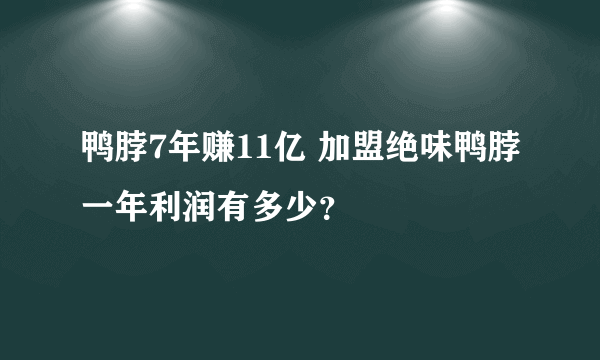 鸭脖7年赚11亿 加盟绝味鸭脖一年利润有多少？