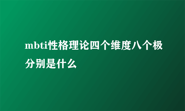 mbti性格理论四个维度八个极分别是什么