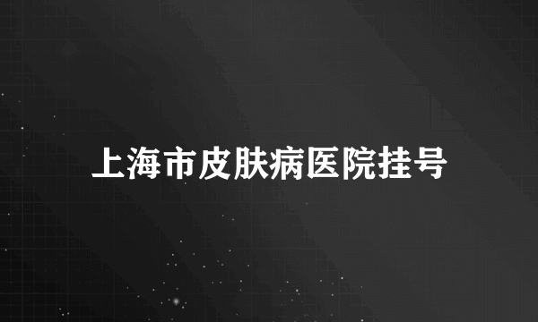 上海市皮肤病医院挂号