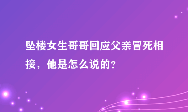 坠楼女生哥哥回应父亲冒死相接，他是怎么说的？