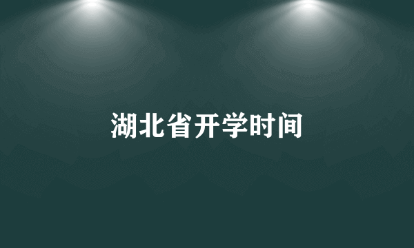 湖北省开学时间