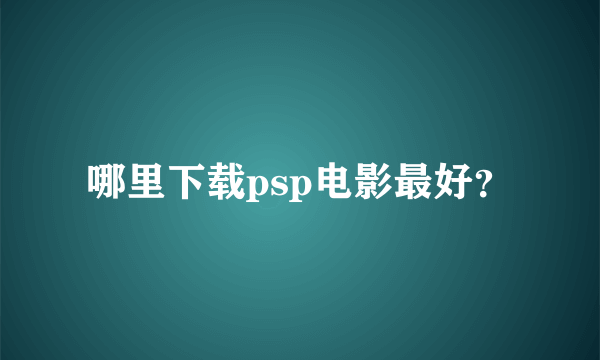 哪里下载psp电影最好？