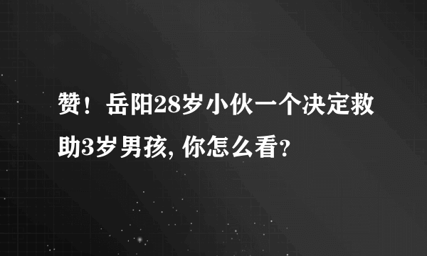 赞！岳阳28岁小伙一个决定救助3岁男孩, 你怎么看？