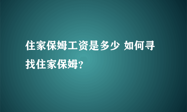 住家保姆工资是多少 如何寻找住家保姆？