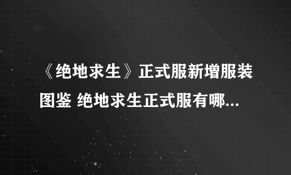 《绝地求生》正式服新增服装图鉴 绝地求生正式服有哪些新服装