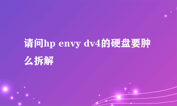 请问hp envy dv4的硬盘要肿么拆解