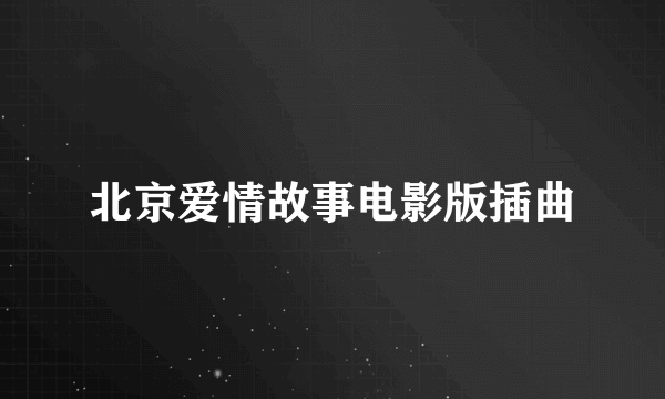 北京爱情故事电影版插曲