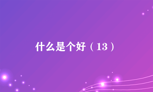 什么是个好（13）