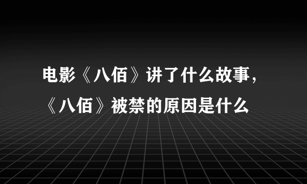 电影《八佰》讲了什么故事，《八佰》被禁的原因是什么