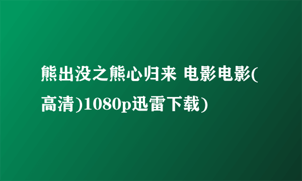 熊出没之熊心归来 电影电影(高清)1080p迅雷下载)