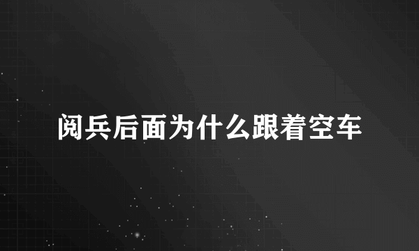 阅兵后面为什么跟着空车