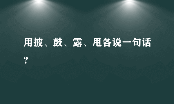 用披、鼓、露、甩各说一句话？