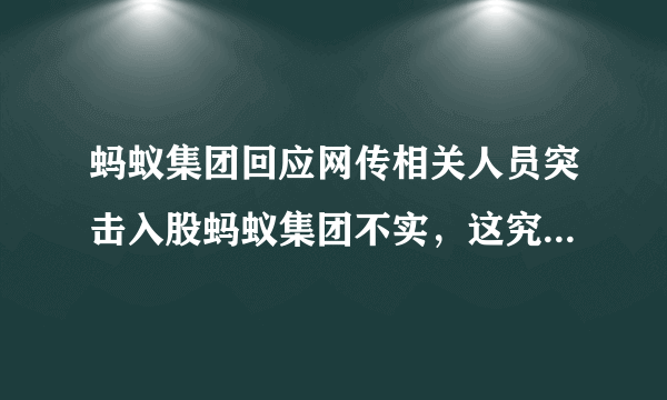 蚂蚁集团回应网传相关人员突击入股蚂蚁集团不实，这究竟是怎么回事？