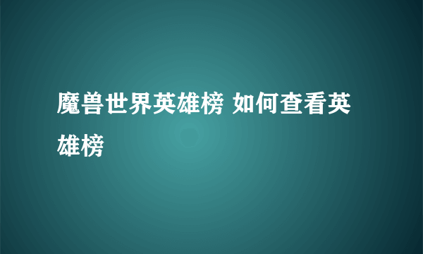 魔兽世界英雄榜 如何查看英雄榜