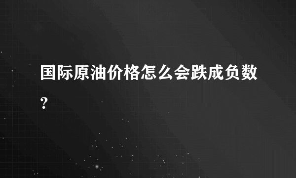 国际原油价格怎么会跌成负数？