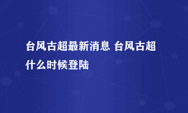 台风古超最新消息 台风古超什么时候登陆