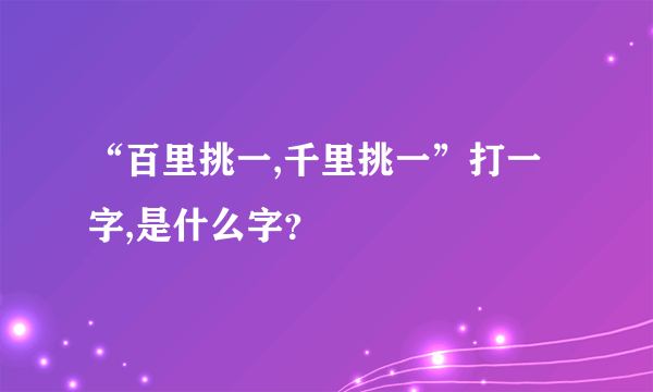 “百里挑一,千里挑一”打一字,是什么字？