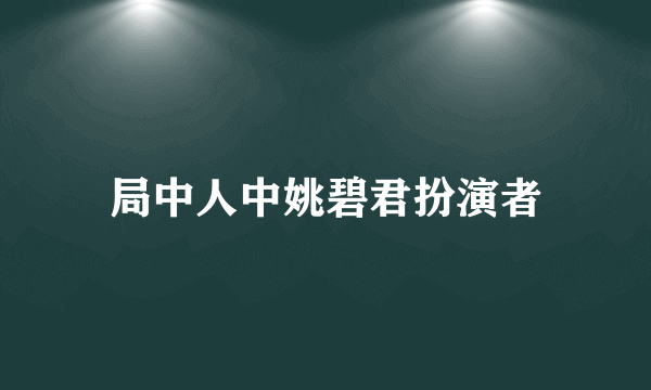 局中人中姚碧君扮演者