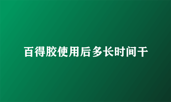 百得胶使用后多长时间干