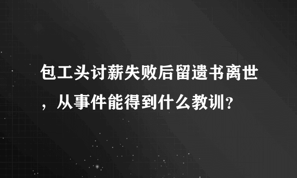 包工头讨薪失败后留遗书离世，从事件能得到什么教训？