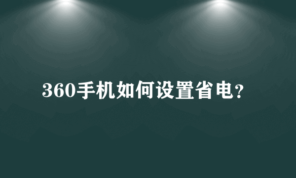 360手机如何设置省电？